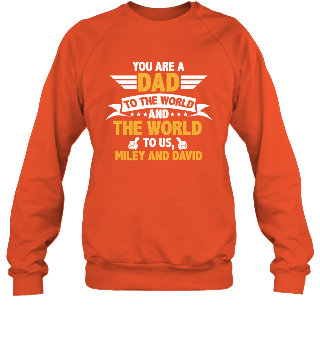 You Are a Dad To The World and The World To Us (Customized Name) Sweatshirt Sweatshirt Orange