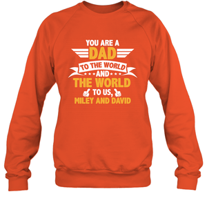 You Are a Dad To The World and The World To Us (Customized Name) Sweatshirt