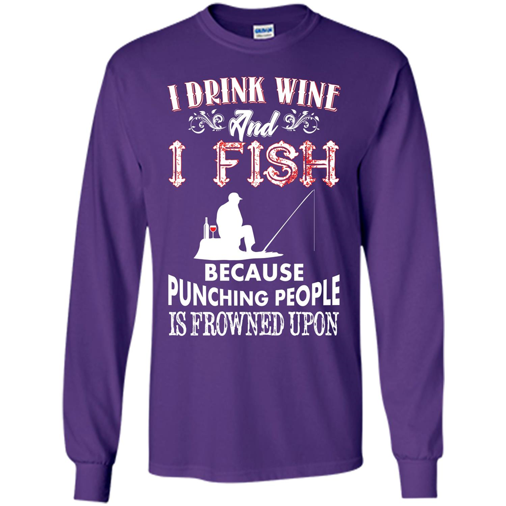 Wine T-shirt I Drink Wine And I Fish Because Punching People Is Frowned Upon Purple