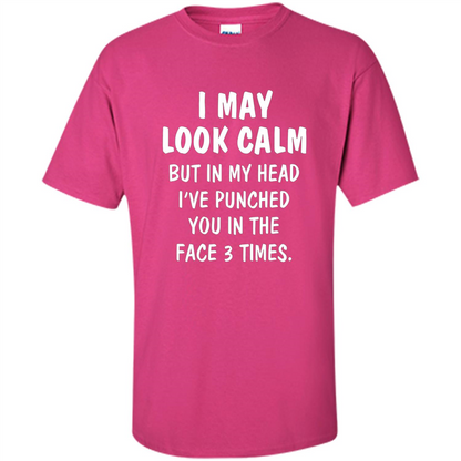 I May Look Calm But In My Head I've Punched You In The Face T-Shirt Heliconia