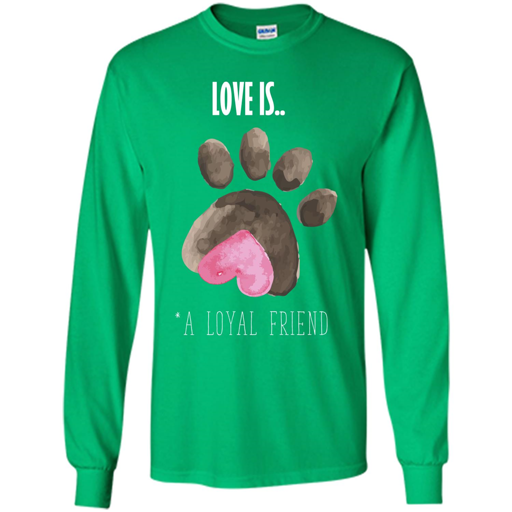 Dog Lover T-shirt Love is A loyal Friend