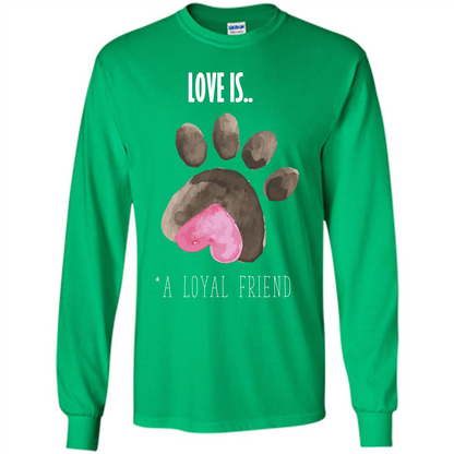 Dog Lover T-shirt Love is A loyal Friend