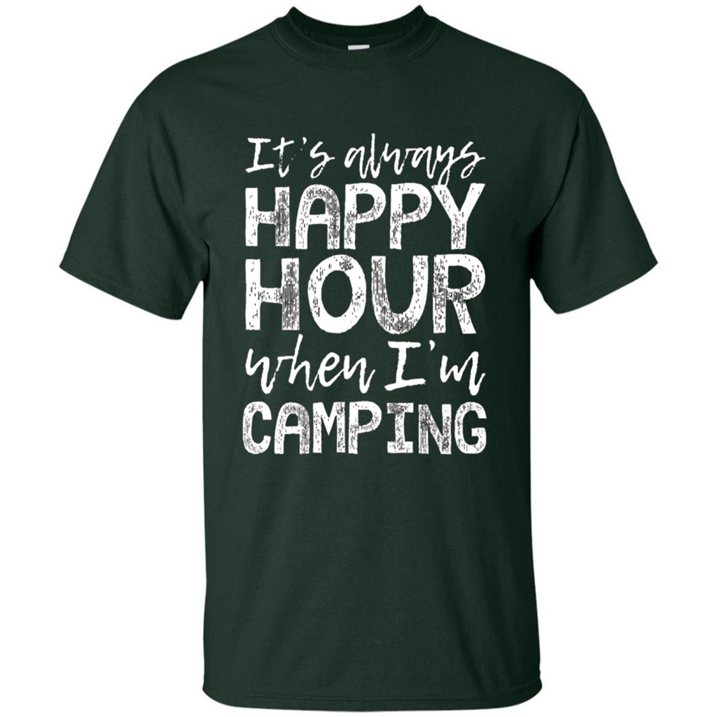 It's Always Happy Hour When I'm Camping T-shirt Forest Green