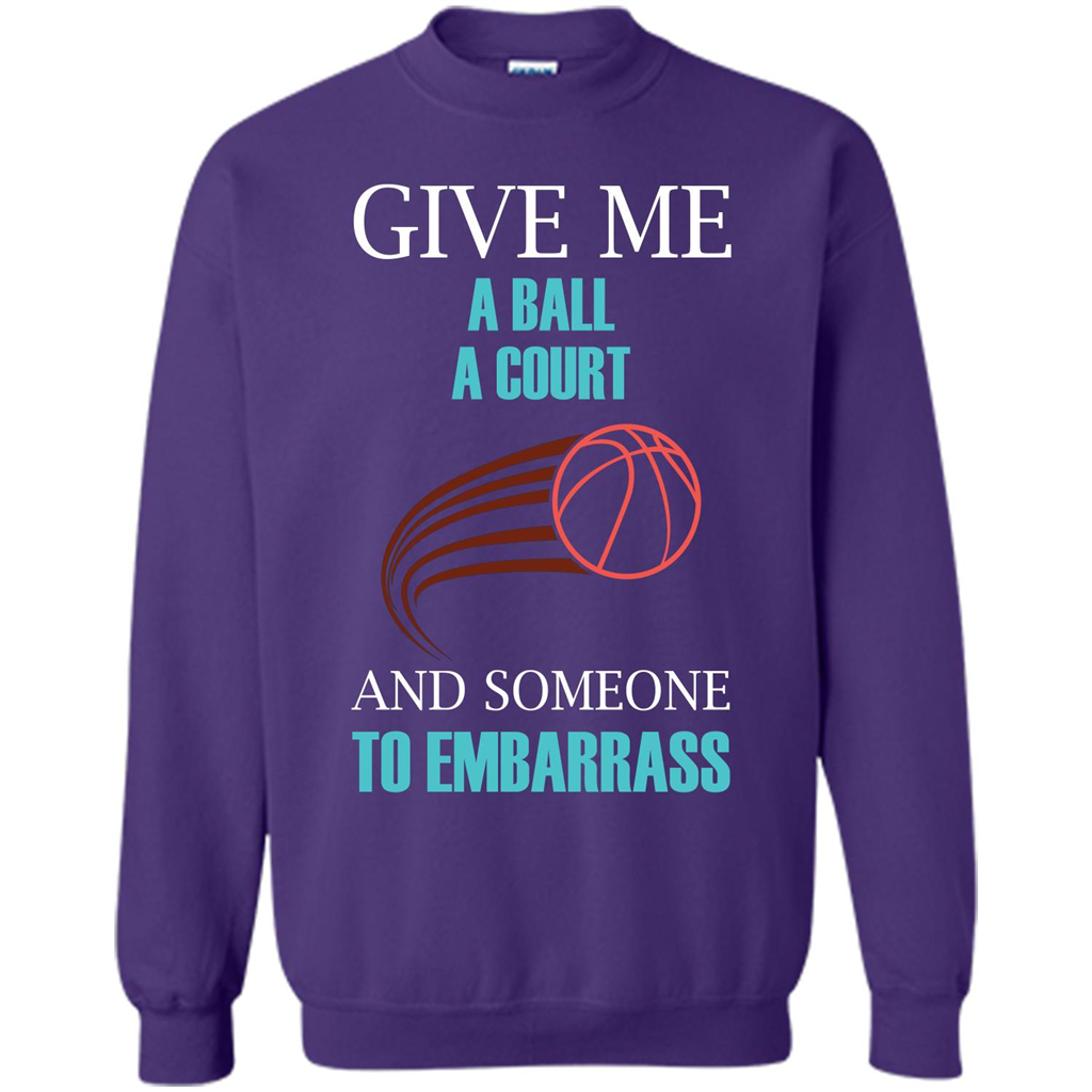 Basketball Lover T-shirt Give Me A Ball A Court And Someone To Embarrass Orange
