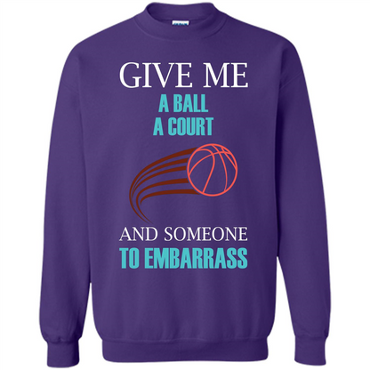Basketball Lover T-shirt Give Me A Ball A Court And Someone To Embarrass Orange