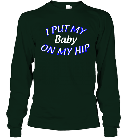 I Put My Baby On My Hip Shirt Long Sleeve T-Shirt Long Sleeve T-Shirt Forest Green