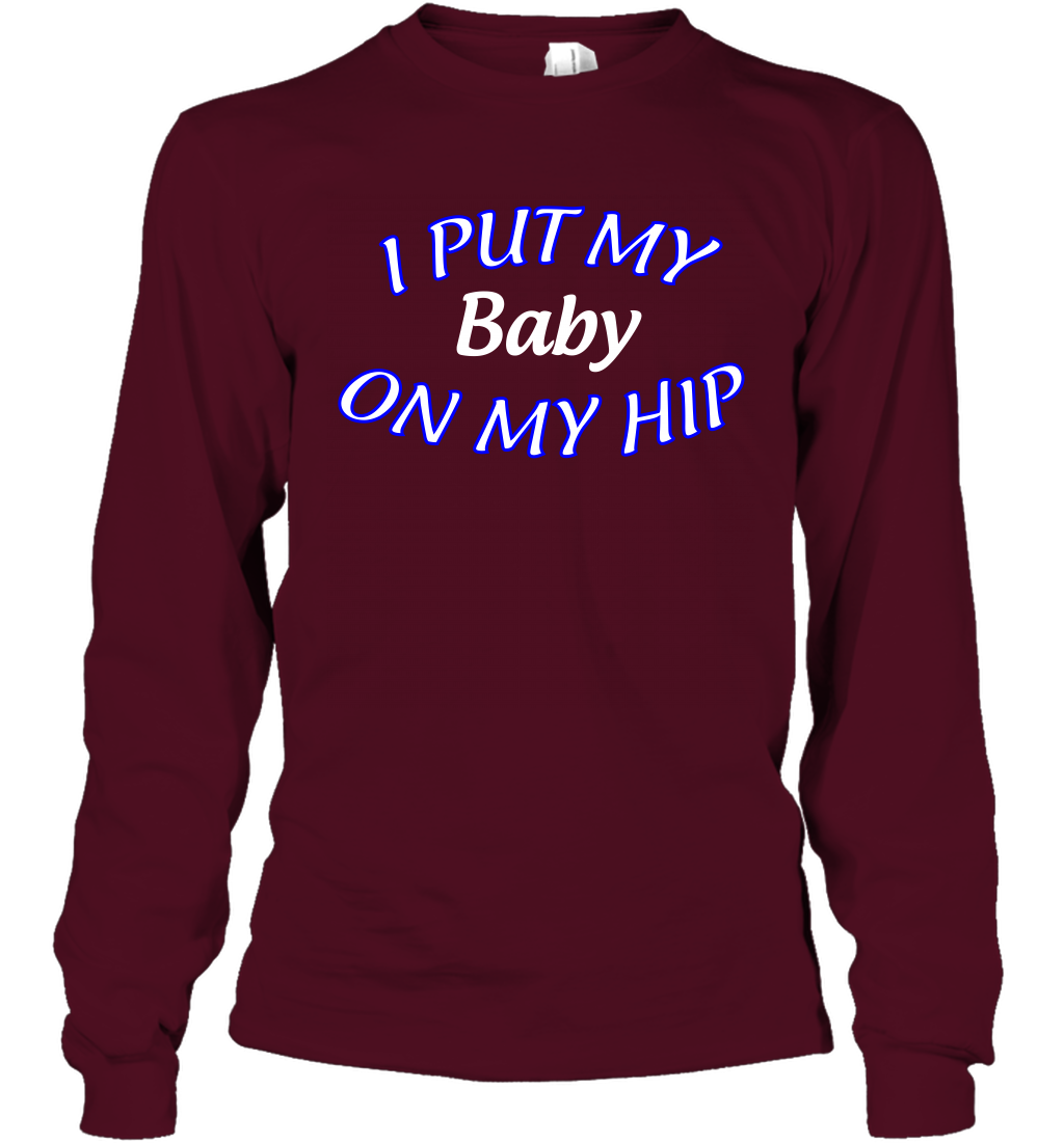 I Put My Baby On My Hip Shirt Long Sleeve T-Shirt Long Sleeve T-Shirt Maroon