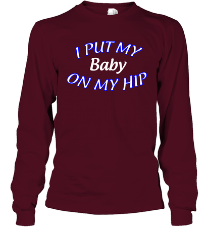 I Put My Baby On My Hip Shirt Long Sleeve T-Shirt Long Sleeve T-Shirt Maroon