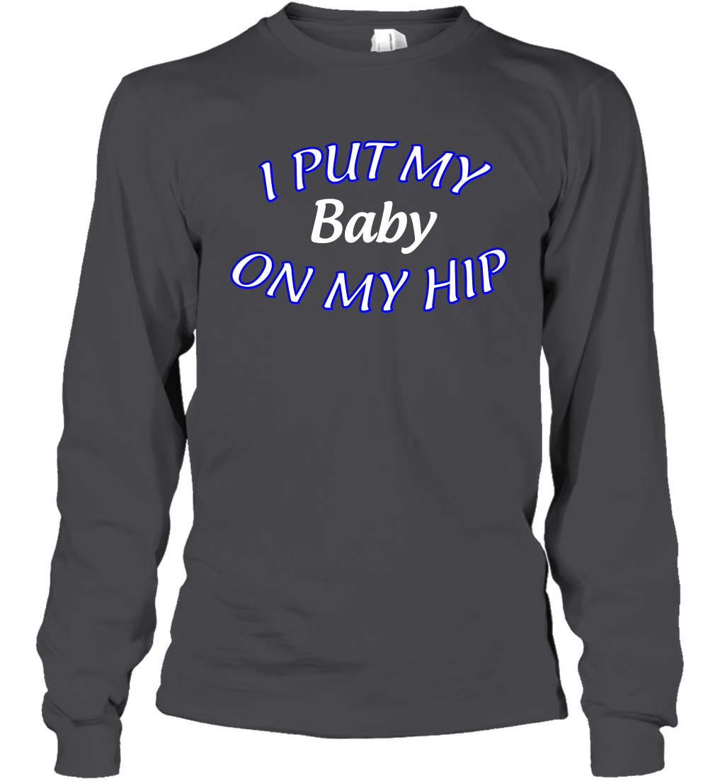 I Put My Baby On My Hip Shirt Long Sleeve T-Shirt Long Sleeve T-Shirt Dark Heather
