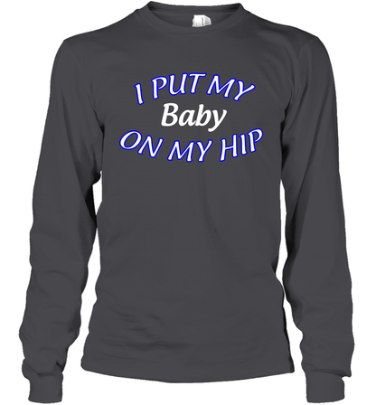 I Put My Baby On My Hip Shirt Long Sleeve T-Shirt Long Sleeve T-Shirt Dark Heather