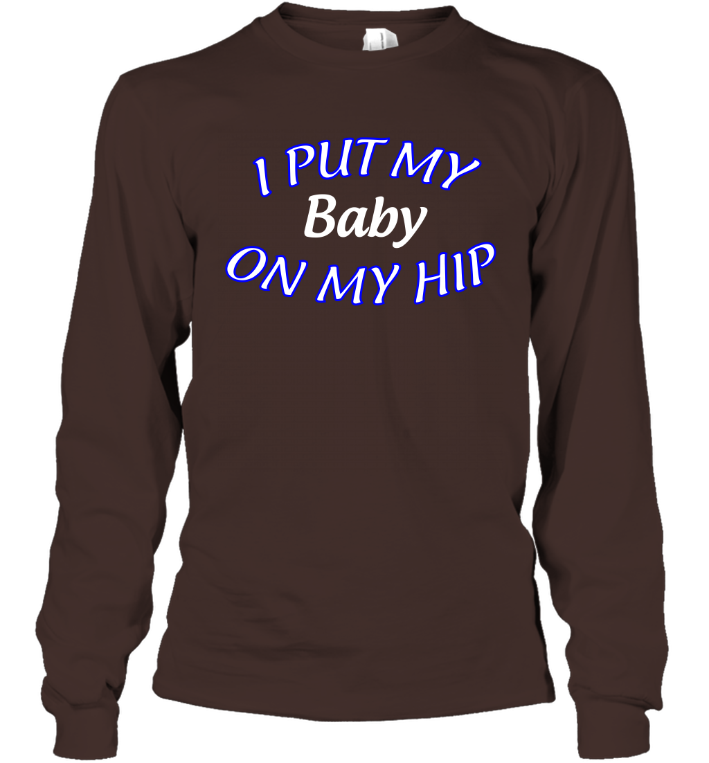 I Put My Baby On My Hip Shirt Long Sleeve T-Shirt Long Sleeve T-Shirt Dark Chocolate