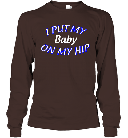 I Put My Baby On My Hip Shirt Long Sleeve T-Shirt Long Sleeve T-Shirt Dark Chocolate
