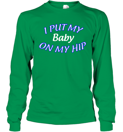 I Put My Baby On My Hip Shirt Long Sleeve T-Shirt Long Sleeve T-Shirt Irish Green