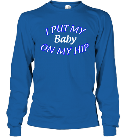 I Put My Baby On My Hip Shirt Long Sleeve T-Shirt Long Sleeve T-Shirt Royal