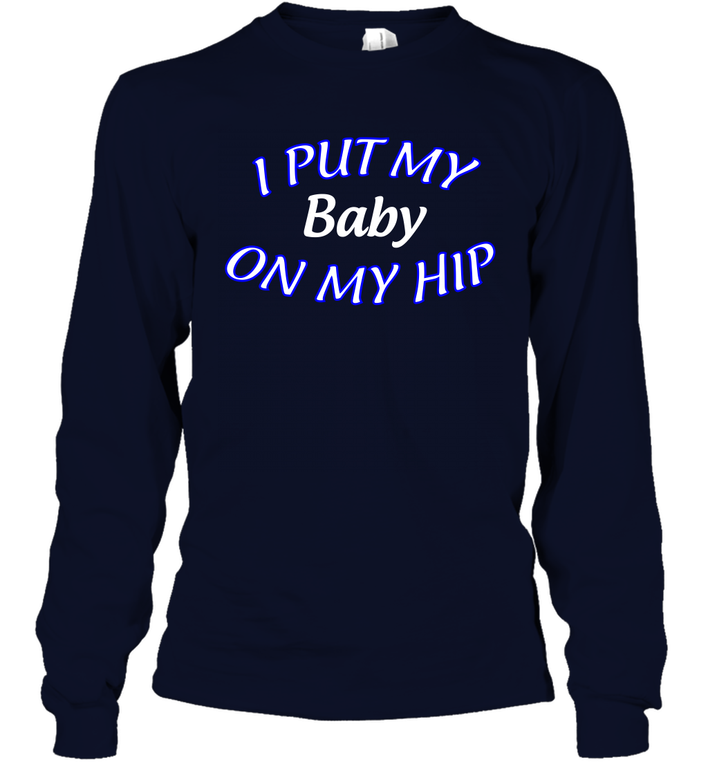 I Put My Baby On My Hip Shirt Long Sleeve T-Shirt Long Sleeve T-Shirt Navy