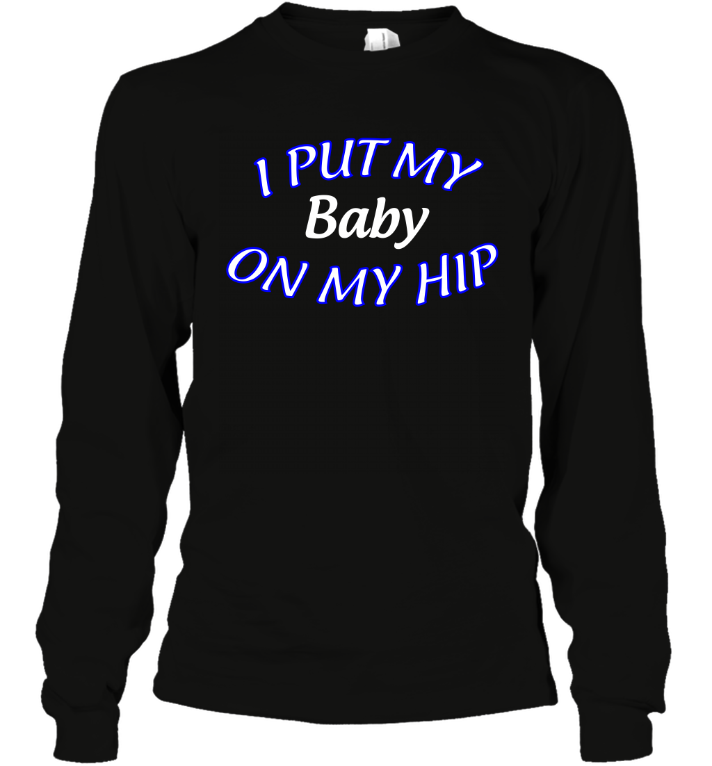 I Put My Baby On My Hip Shirt Long Sleeve T-Shirt Long Sleeve T-Shirt Black
