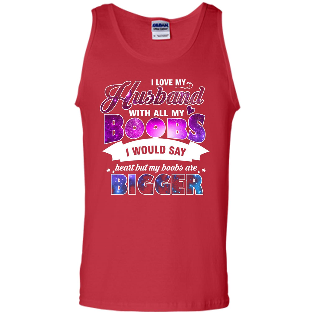 Husband T-shirt I Love My Husband With All My Boobs I Would Say Heart But My Boobs Are Red