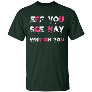 Funny T-shirt Eff You See Kay Why Oh You