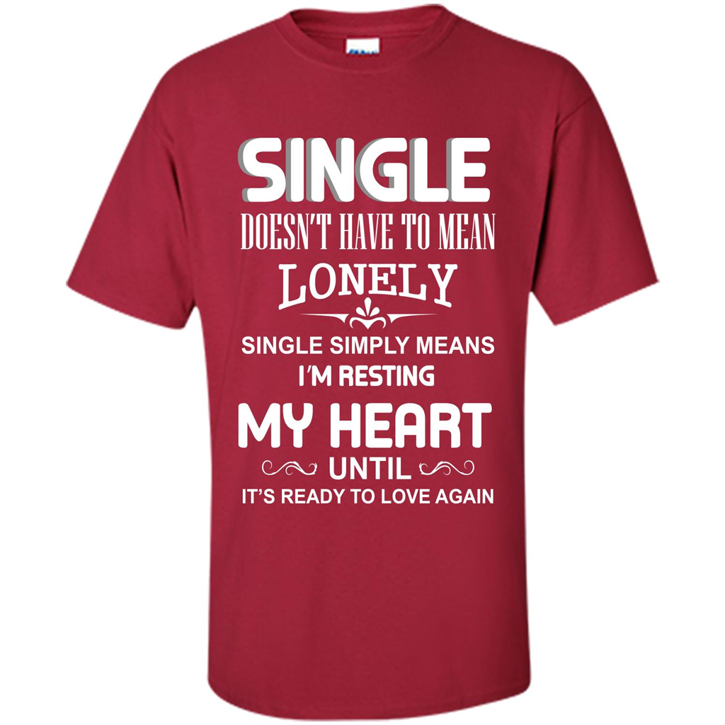 Single T-shirt Simply Means I‰۪m Resting My Heart Until It‰۪s Ready To Love Again Cardinal