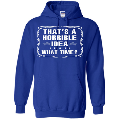 That’s A Horrible Idea What Time T-shirt Royal