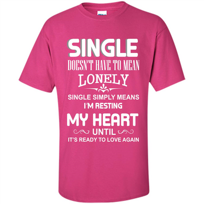 Single T-shirt Simply Means I‰۪m Resting My Heart Until It‰۪s Ready To Love Again Heliconia
