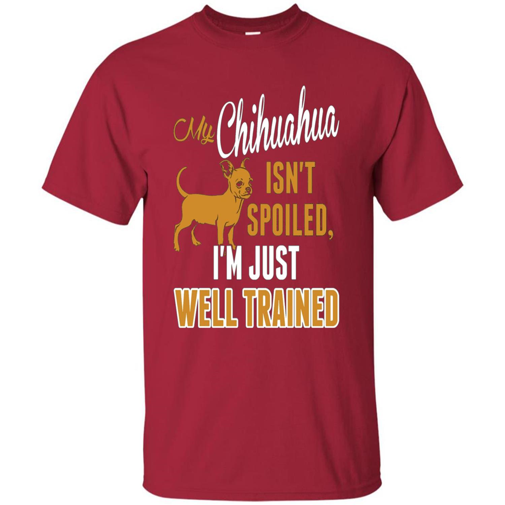 My Chihuahua Isn't Spoiled I';m Just Well Trained T-shirt Cardinal