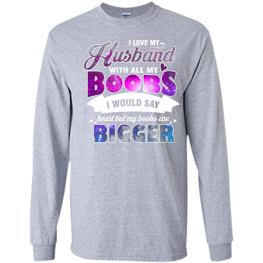 Husband T-shirt I Love My Husband With All My Boobs I Would Say Heart But My Boobs Are Sport Grey