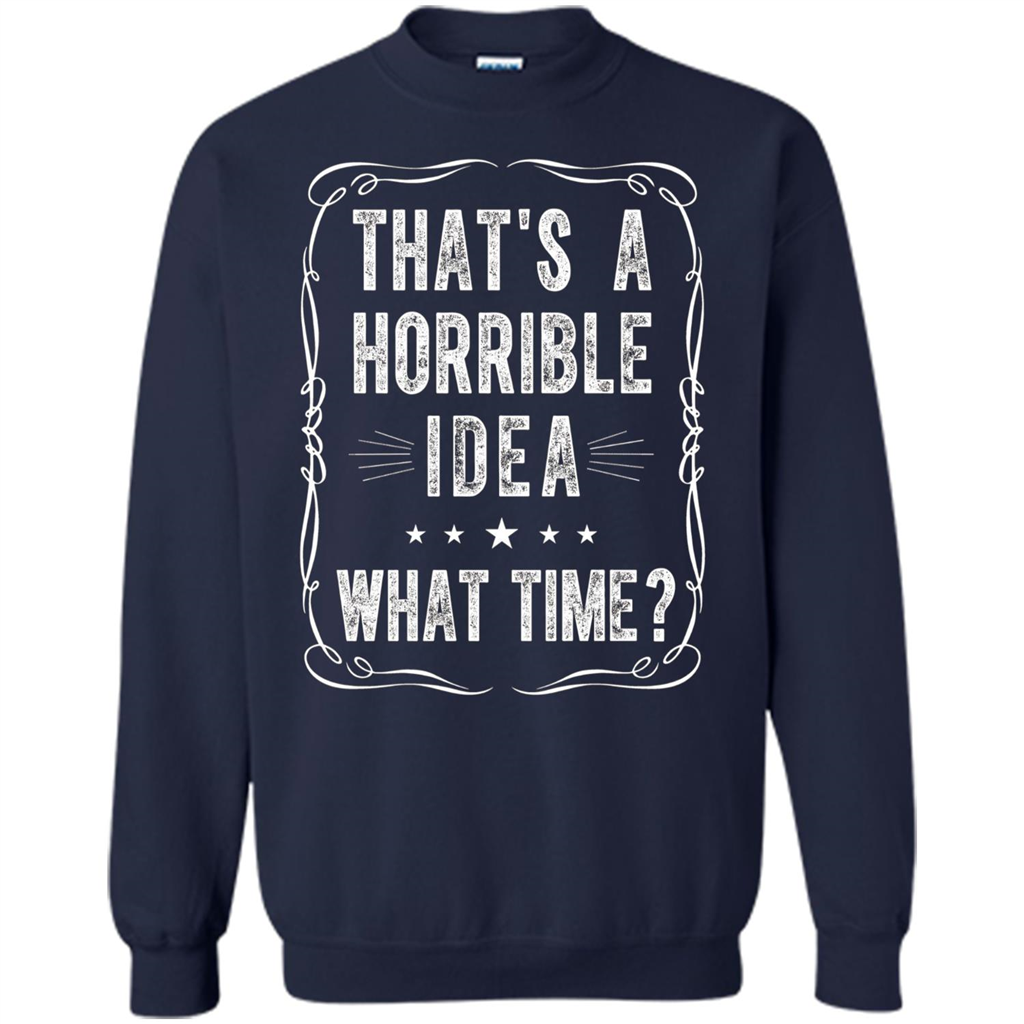 That's A Horrible Idea What Time T-shirt Navy