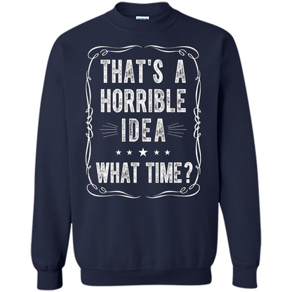 That's A Horrible Idea What Time T-shirt Navy