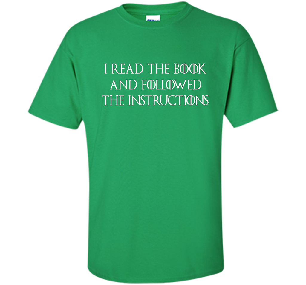 I Read the Book And Followed The Instructions T-shirt Irish Green