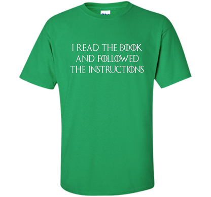 I Read the Book And Followed The Instructions T-shirt Irish Green