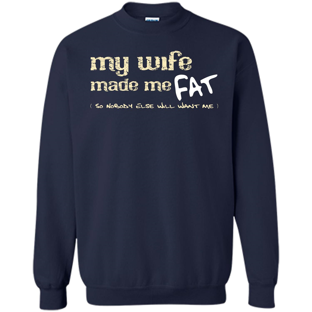 Husband T-shirt My Wife Made Me Fat So Nobody Else Will Want Me Navy