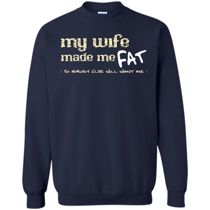 Husband T-shirt My Wife Made Me Fat So Nobody Else Will Want Me Navy