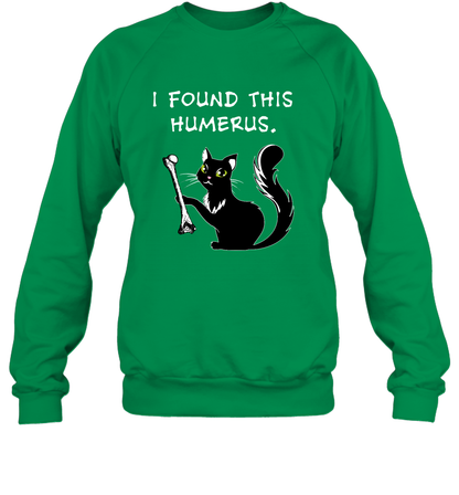 I Found This Humerus Shirt Sweatshirt Sweatshirt Irish Green