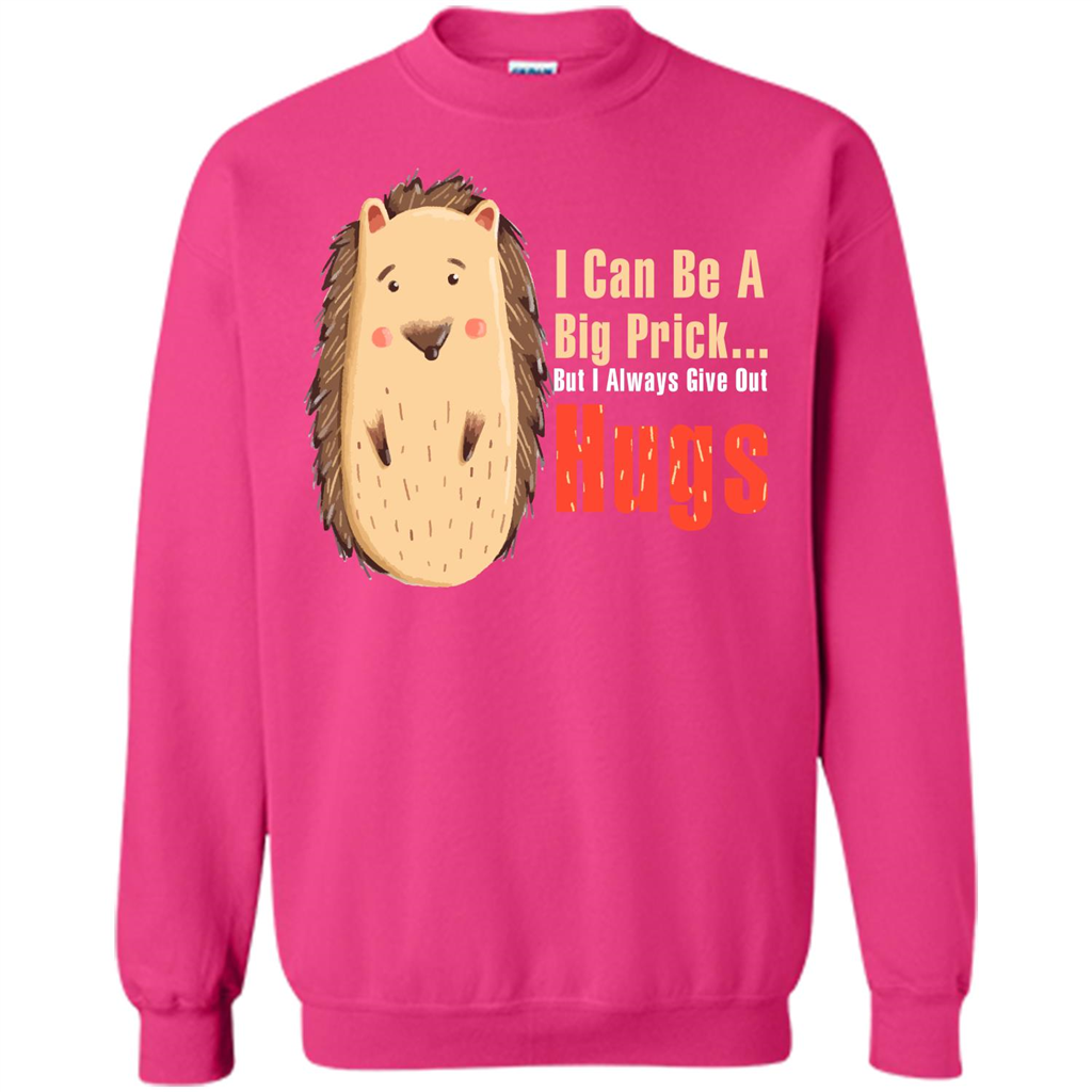 Cute Porcupine. I Can Be A Big Prick But I Always Give Out Hugs T-shirt Heliconia
