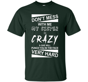 DON'T MESS WITH ME MY SISTER IS CRAZY SHE WILL PUNCH YOU T-shirt