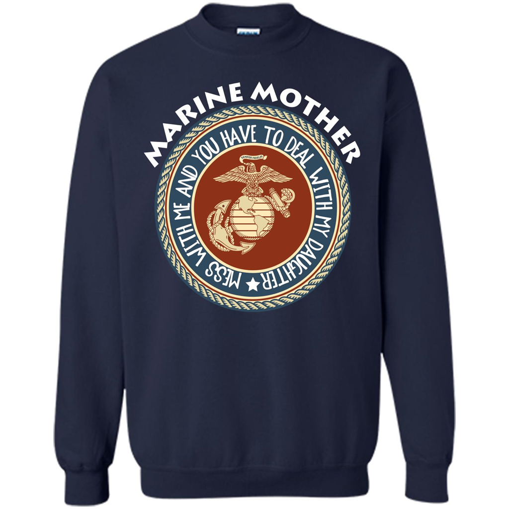 Marine Mother T-shirt Mess With Me And You Have To Deal With My Daughter Navy