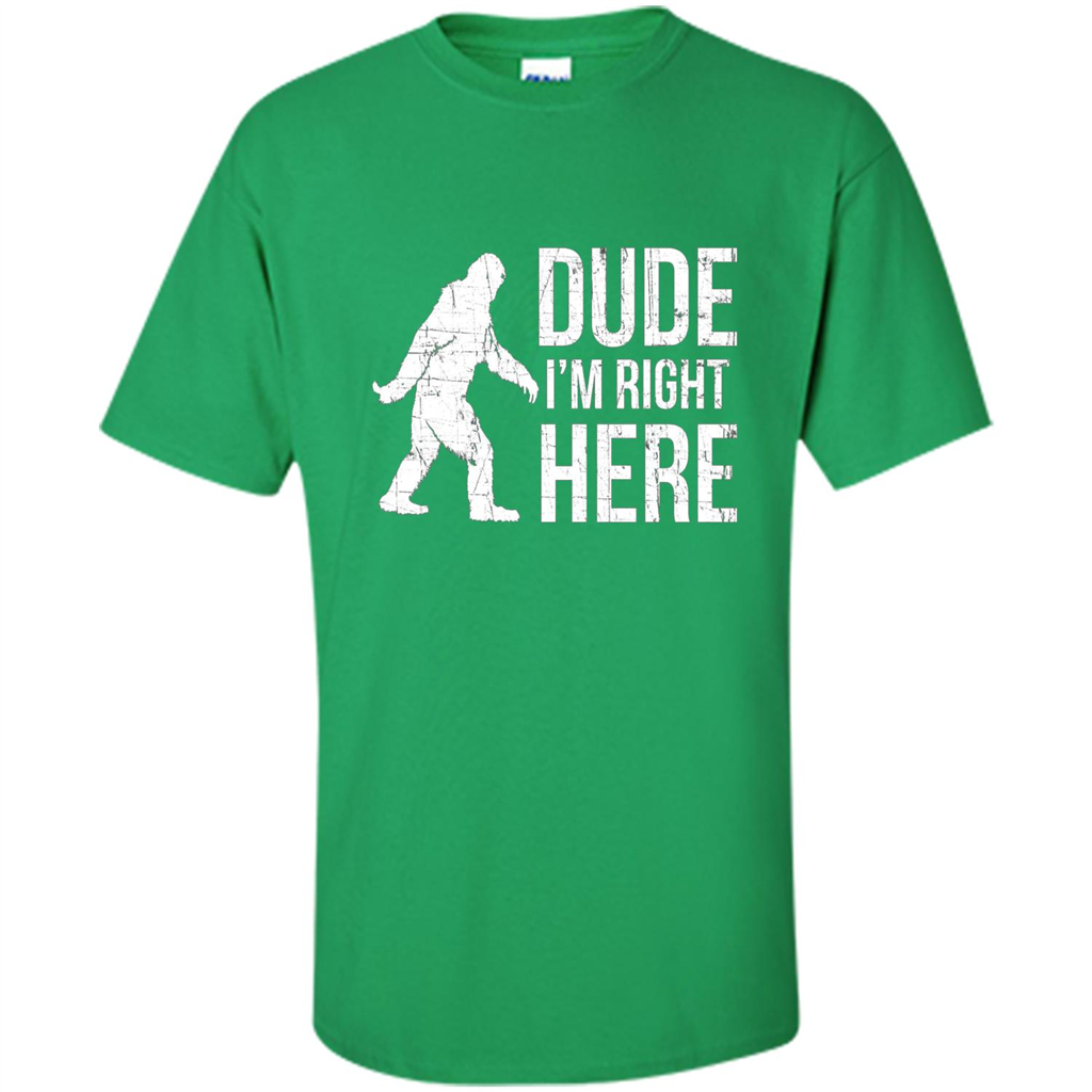 Bigfoot Sasquatch T-shirtt - Dude I'm Right Here Irish Green