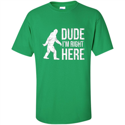 Bigfoot Sasquatch T-shirtt - Dude I'm Right Here Irish Green