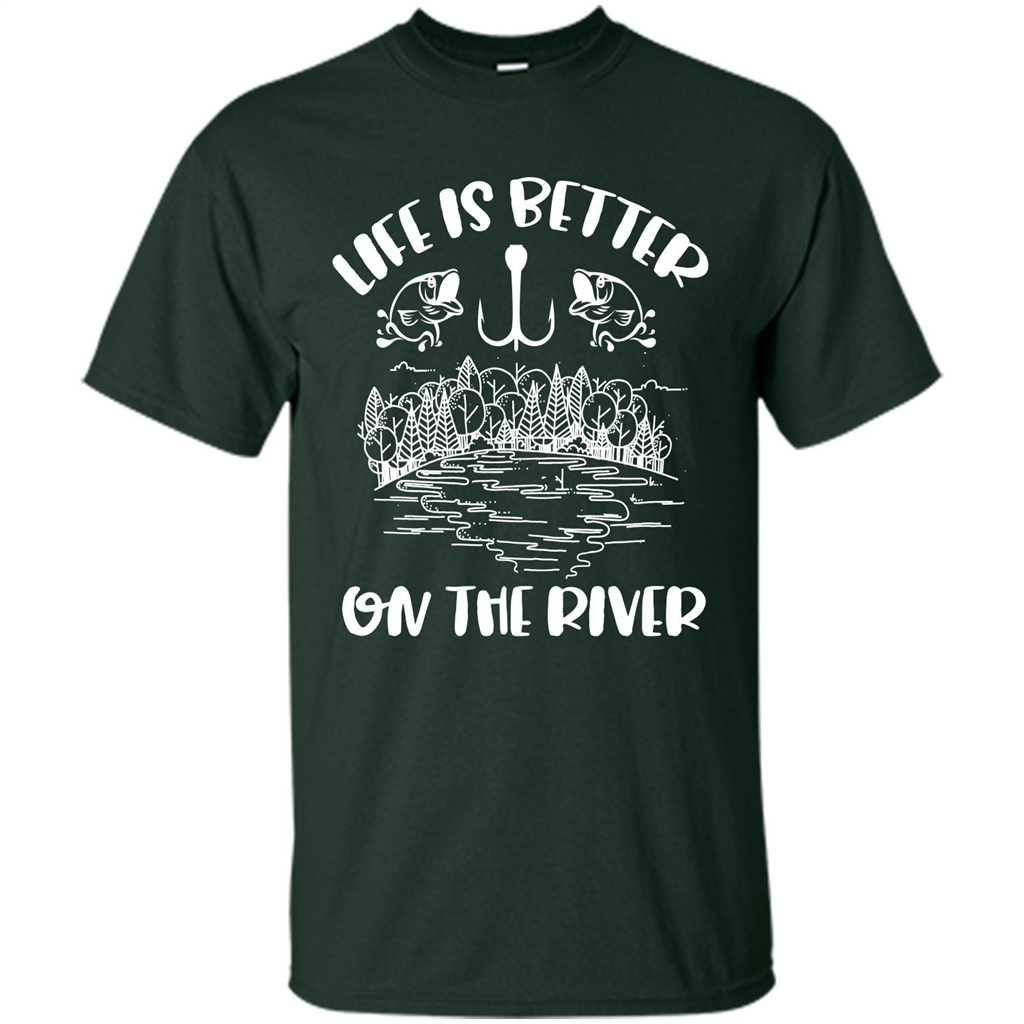 Fishing Fisherman T-shirt Life Is Better On The River Tshirt Forest Green