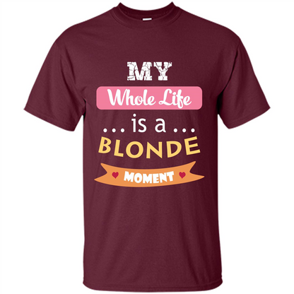 My Whole Life Is A Blonde Moment T-shirt Maroon