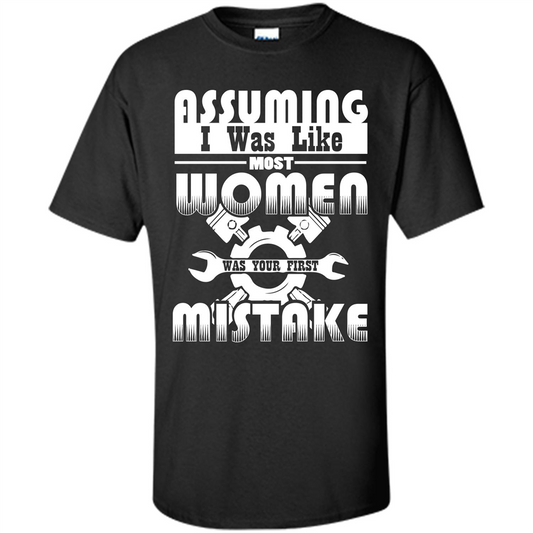 Assuming I Was Like Most Women Was Your First Mistake T-shirt Black