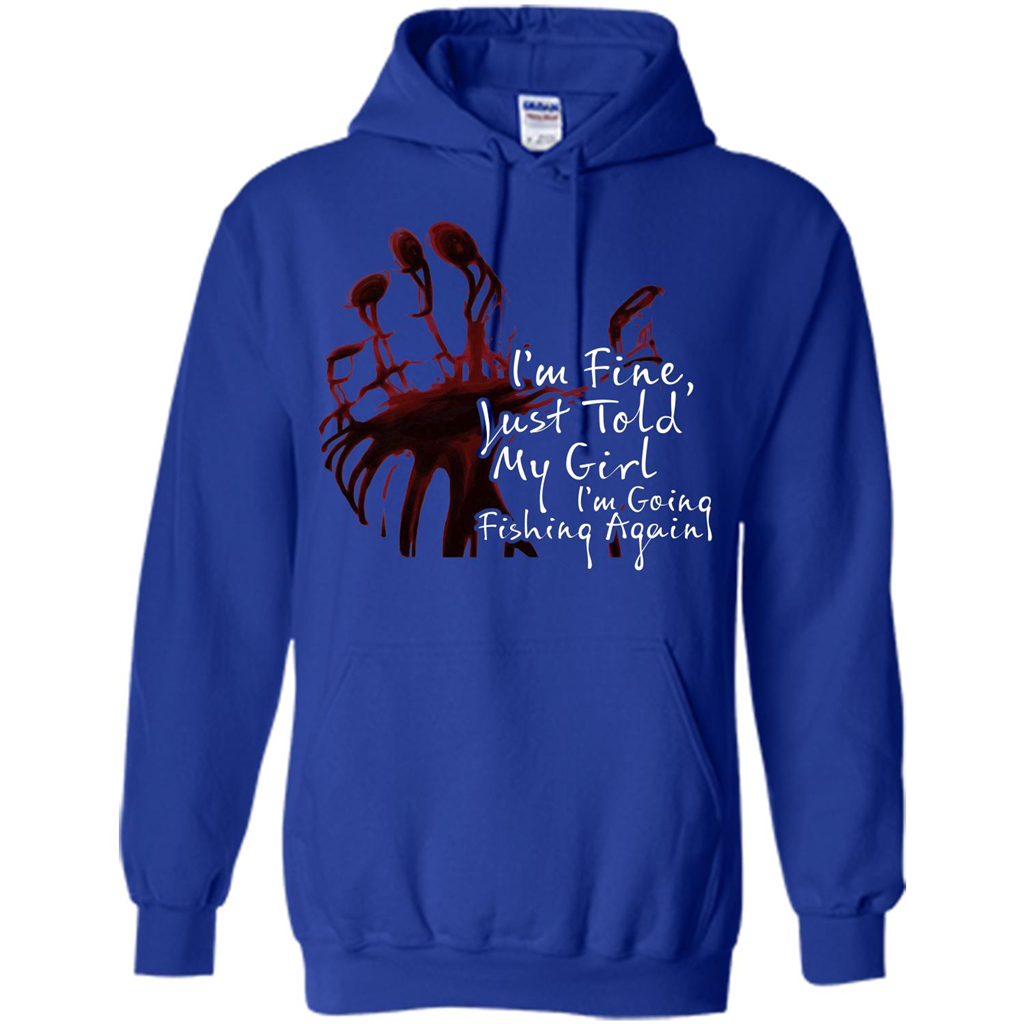 Fisher T-shirt I'm Fine Just Told My Girl I'm Going Fishing Again Royal