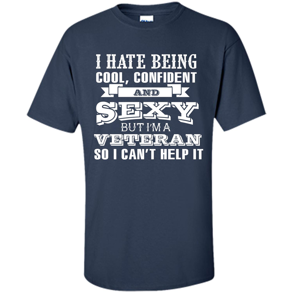 Military T-shirt I Hate Being Cool, Confident And Sexy But I‰۪m A Veteran Navy