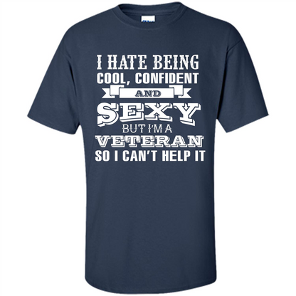 Military T-shirt I Hate Being Cool, Confident And Sexy But I‰۪m A Veteran Navy