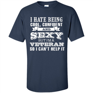 Military T-shirt I Hate Being Cool, Confident And Sexy But I‰۪m A Veteran