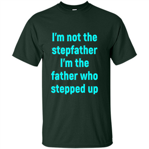 Fathers Day T-shirt I'm The Father Who Stepped Up