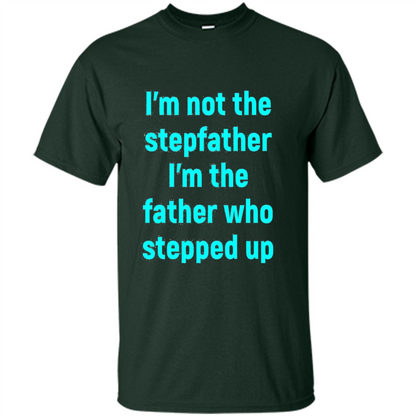 Fathers Day T-shirt I'm The Father Who Stepped Up Forest Green