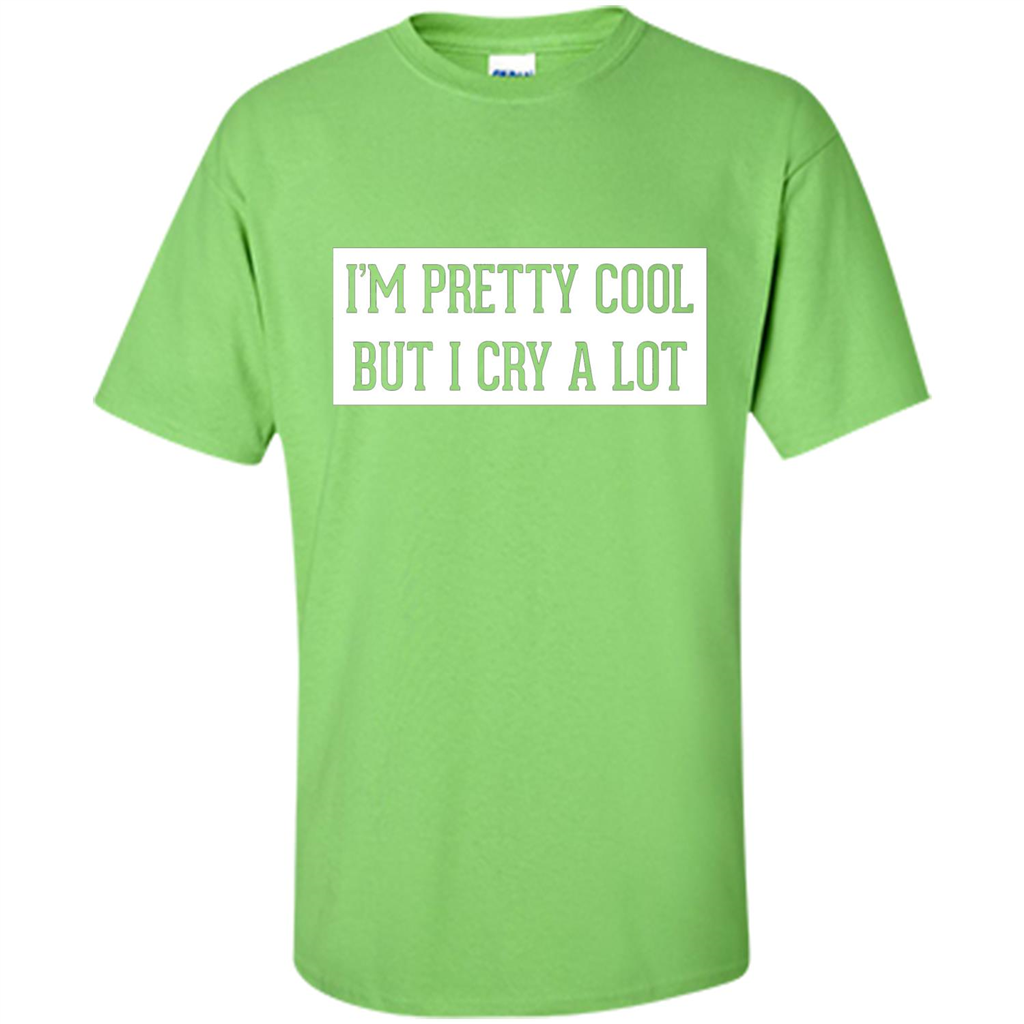 I'm Pretty Cool But I Cry A Lot T-shirt Lime