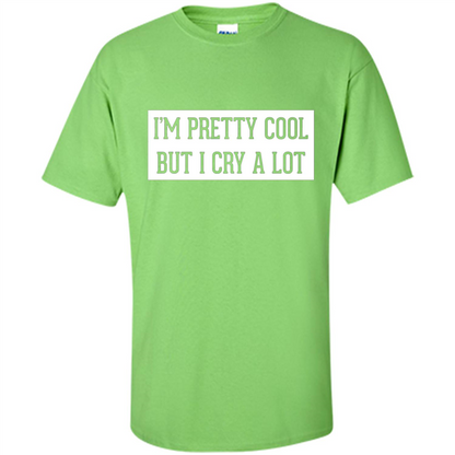 I'm Pretty Cool But I Cry A Lot T-shirt Lime